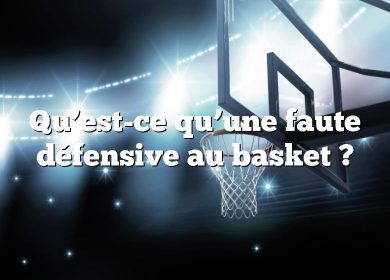 Qu’est-ce qu’une faute défensive au basket ?